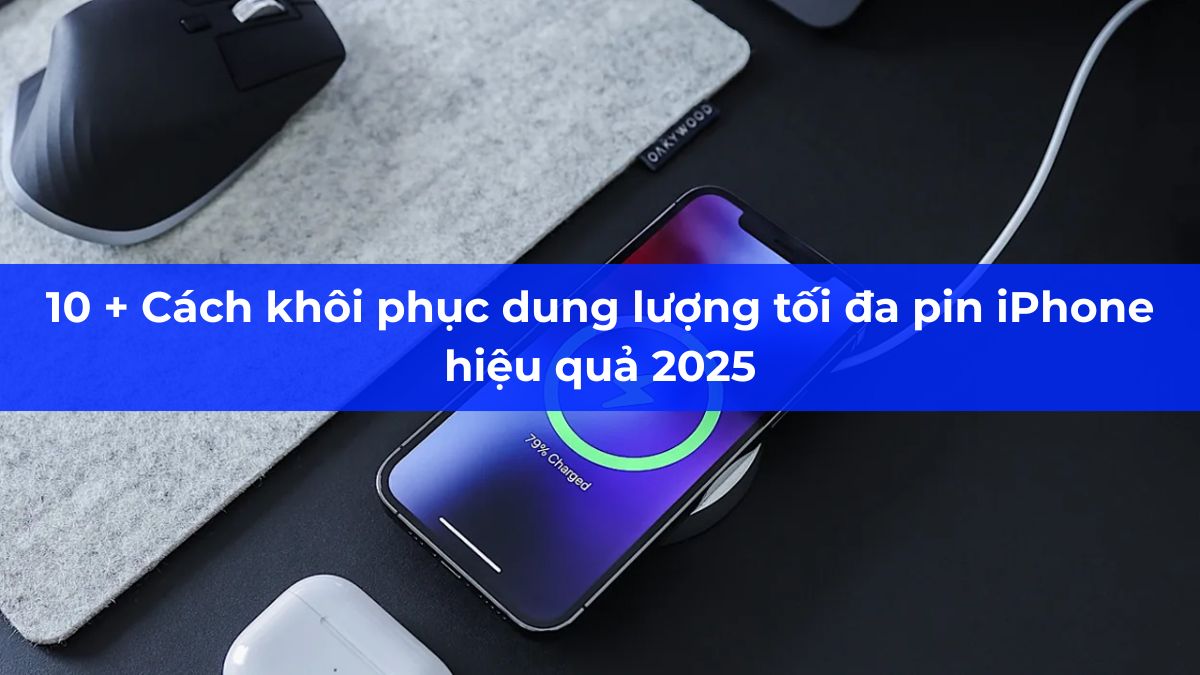 10 + Cách khôi phục dung lượng tối đa pin iPhone hiệu quả 2025